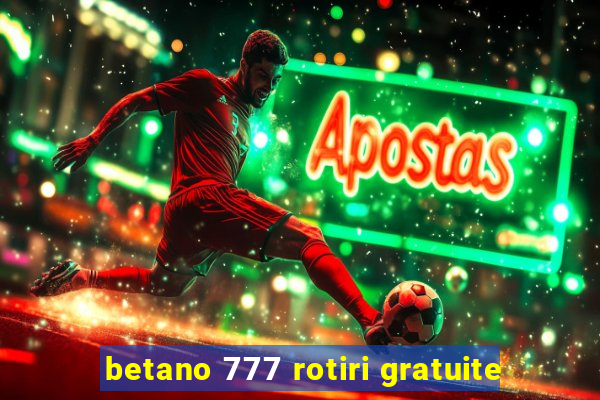 betano 777 rotiri gratuite